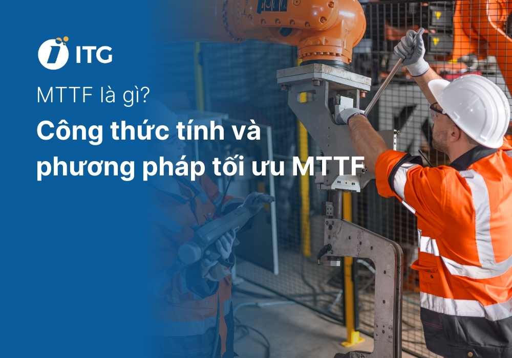 MTTF là gì? Công thức tính và cách tối ưu chỉ số MTTF trong bảo trì