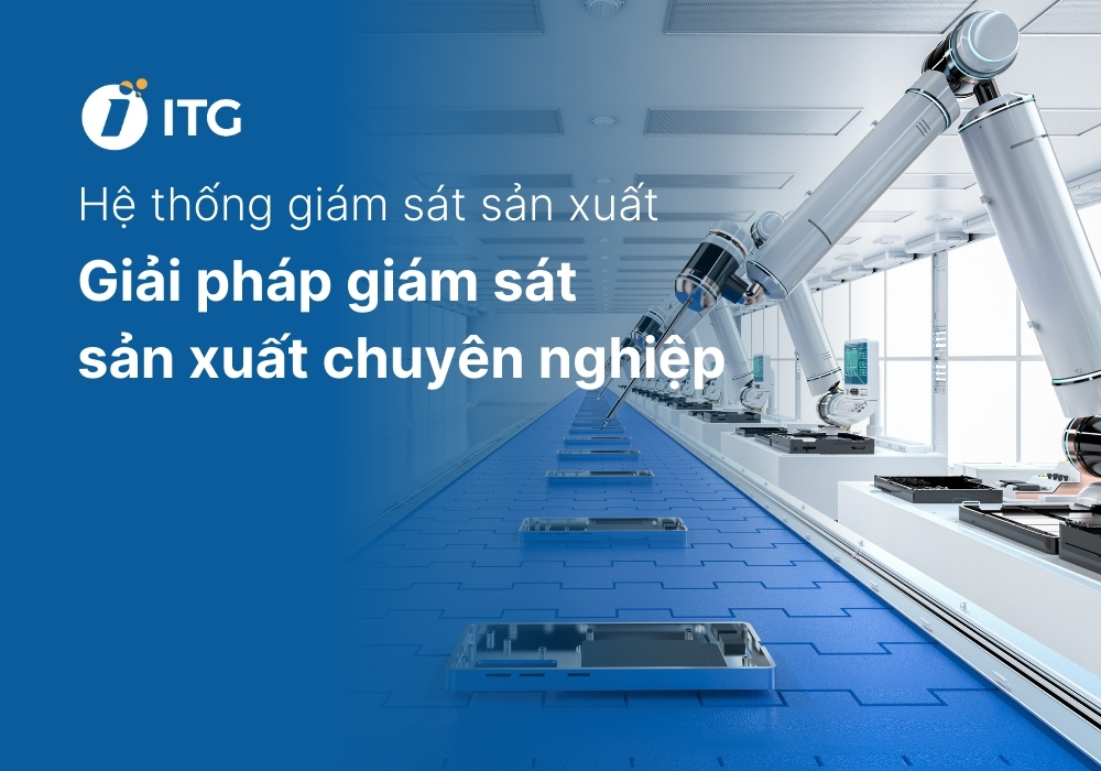 Hệ thống giám sát sản xuất là gì? Giải pháp giám sát sản xuất chuyên nghiệp cho nhà máy