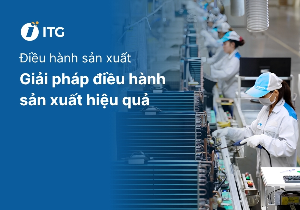 Điều hành sản xuất là gì? Giải pháp điều hành sản xuất hiệu quả cho doanh nghiệp