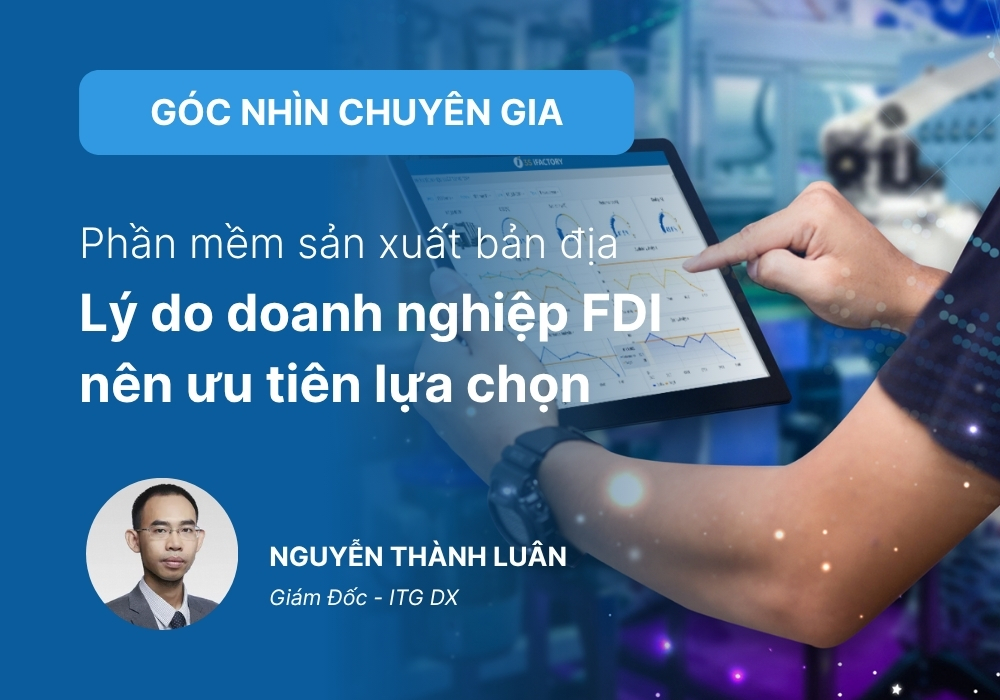 Vì sao doanh nghiệp FDI nên ưu tiên phần mềm sản xuất bản địa?