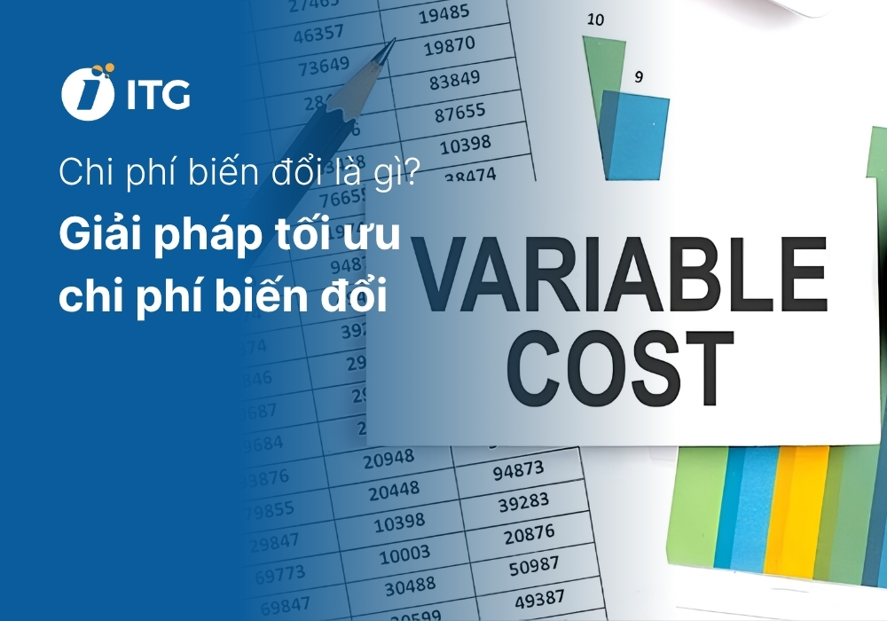 Chi phí biến đổi là gì? Cách tính và giải pháp tối ưu chi phí cho doanh nghiệp