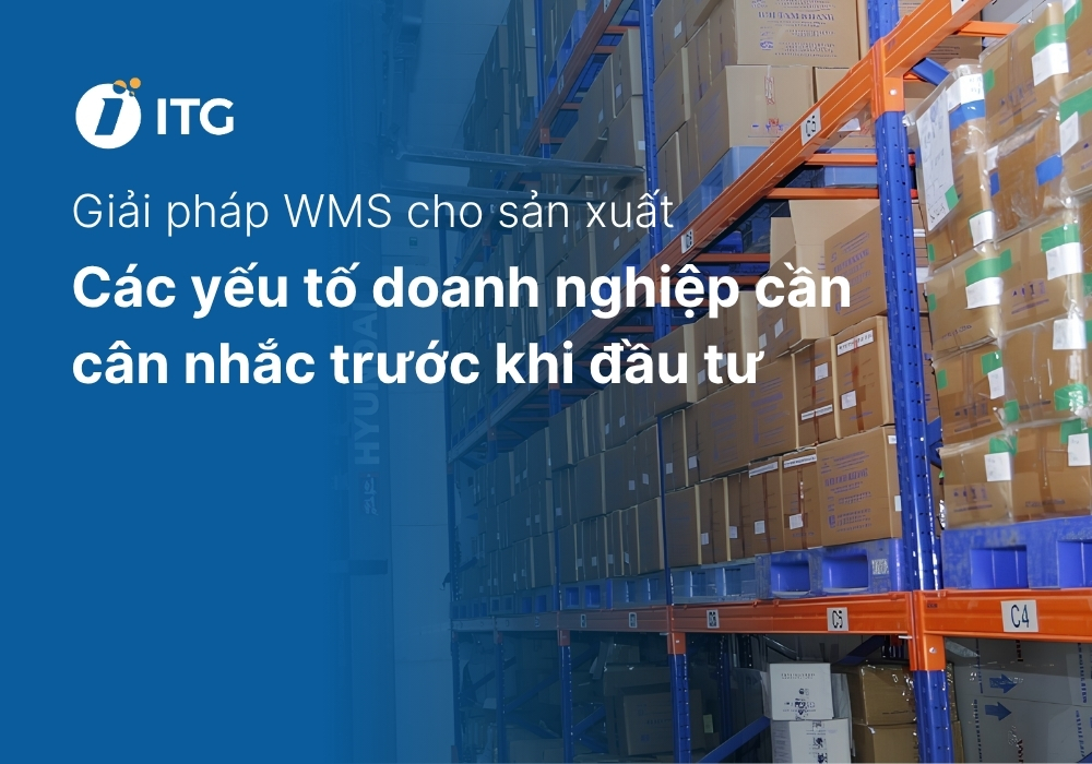 Giải pháp WMS cho sản xuất: 8 yếu tố doanh nghiệp cần cân nhắc trước khi đầu tư