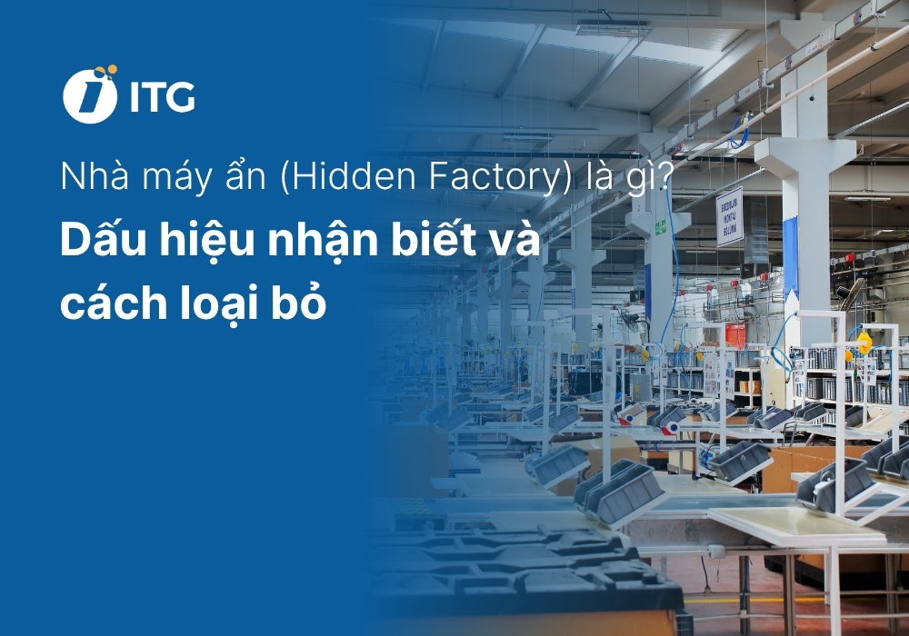 Nhà máy ẩn (Hidden Factory) là gì? Dấu hiệu nhận biết và cách loại bỏ những tổn thất vô hình trong sản xuất
