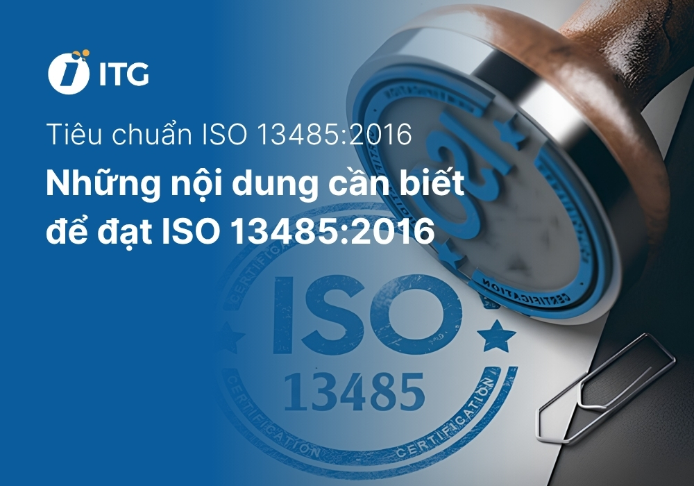 Tiêu chuẩn ISO 13485:2016 là gì? Những nội dung cần biết để đạt ISO 13485:2016 