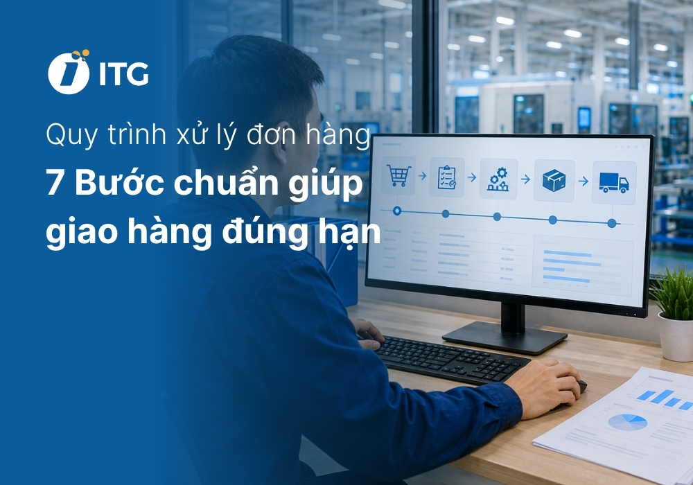 Quy trình xử lý đơn hàng chuẩn giúp doanh nghiệp giao hàng đúng hạn 5 Quy trình xử lý đơn hàng chuẩn giúp doanh nghiệp giao hàng đúng hạn